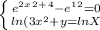 \left \{ {{e^2^x^2^+^4-e^1^2=0} \atop {ln(3x^2+y=lnX}} \right.