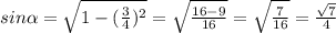 sin\alpha = \sqrt{1-(\frac{3}{4})^{2} } = \sqrt{\frac{16-9}{16} } = \sqrt{\frac{7}{16} } =\frac{\sqrt{7} }{4}