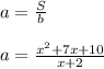 a=\frac{S}{b} \\ \\a=\frac{x^{2}+7x+10 }{x+2}