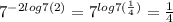 7^{-2log7(2)}=7^{log7(\frac{1}{4}) }= \frac{1}{4}