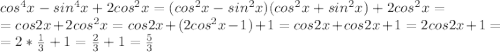 cos^4x-sin^4x+2cos^2x=(cos^2x-sin^2x)(cos^2x+sin^2x)+2cos^2x=\\=cos2x+2cos^2x=cos2x+(2cos^2x-1)+1=cos2x+cos2x+1=2cos2x+1=\\=2*\frac{1}{3}+1=\frac{2}{3}+1=\frac{5}{3}