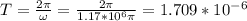 T=\frac{2\pi }{\omega } =\frac{2\pi }{1.17*10^6\pi } =1.709*10^-^6