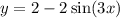 y = 2 - 2 \sin(3x)