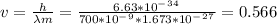 v=\frac{h}{\lambda m}=\frac{6.63*10^-^3^4}{700*10^-^9*1.673*10^-^2^7}=0.566