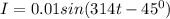 I=0.01sin(314t-45^0)