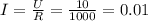 I=\frac{U}{R} =\frac{10}{1000}=0.01