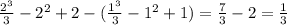 \frac{2^3}{3} -2^2+2-(\frac{1^3}{3} -1^2+1)=\frac{7}{3} -2=\frac{1}{3}