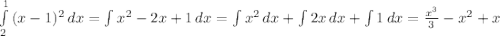 \int\limits^1_2 {(x-1)^2} \, dx =\int\limits {x^2-2x+1} \, dx =\int\limits {x^2} \, dx +\int\limits {2x} \, dx+\int\limits {1} \, dx=\frac{x^3}{3}-x^2+x
