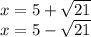 x = 5 + \sqrt{21} \\ x = 5 - \sqrt{21}