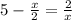 5-\frac{x}{2} =\frac{2}{x}