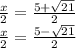 \frac{x}{2} = \frac{5 + \sqrt{21} }{2} \\ \frac{x}{2} = \frac{5 - \sqrt{21} }{2}