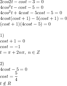 2cos2t-cost-3=0\\4cos^2t-cost-5=0\\4cos^2t+4cost-5cost-5=0\\4cost(cost+1)-5(cost+1)=0\\(cost+1)(4cost-5)=0\\\\1)\\cost+1=0\\cost=-1\\t=\pi+2n\pi,\;n\in Z\\\\2)\\4cost-5=0\\cost=\dfrac{5}{4}\\t\notin R