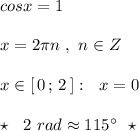 cosx=1\\\\x=2\pi n\ ,\ n\in Z\\\\x\in [\, 0\, ;\, 2\, ]:\ \ x=0\\\\\star \ \ 2\ rad\approx 115^\circ \ \ \star