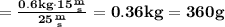 \bf{ = \frac{0.6kg \cdot15 \frac{m}{s} }{25 \frac{m}{s} } = 0.36kg = 360g}