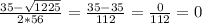 \frac{35-\sqrt{1225} }{2*56} =\frac{35-35}{112} =\frac{0}{112} =0