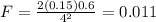 F = \frac{2(0.15)0.6}{4 {}^{2} } = 0.011