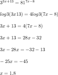 3^{3x+13} =81^{7x-8} \\\\log3(3x13)=4log3(7x-8)\\\\3x+13=4(7x-8)\\\\3x+13=28x-32\\\\3x-28x=-32-13\\\\-25x=-45\\\\x=1.8