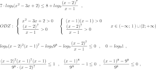 7\cdot log_9(x^2-3x+2)\leq 8+log_9\dfrac{(x-2)^7}{x-1}\ \ ,\\\\\\ODZ:\ \left\{\begin{array}{l}x^2-3x+20\\\dfrac{(x-2)^7}{x-1}0\end{array}\right\ \ \left\{\begin{array}{l}(x-1)(x-1)0\\\dfrac{(x-2)^7}{x-1}0\end{array}\right\ \ \Rigyhtarrow \ \ x\in (-\infty ;\, 1\, )\cup (2;+\infty )\\\\\\log_9(x-2)^2(x-1)^7-log_99^8-log_9\dfrac{(x-2)^7}{x-1}\leq 0\ \ ,\ \ \ 0=log_91\ ,\\\\\\\dfrac{(x-2)^7(x-1)^7(x-1)}{9^8\cdot (x-2)^7}\leq 1\ \ ,\ \ \dfrac{(x-1)^8}{9^8}-1\leq 0\ \ ,\ \dfrac{(x-1)^8-9^8}{9^8}\leq 0\ ,
