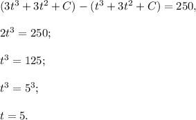 (3t^3+3t^2+C)-(t^3+3t^2+C)=250,\\\\2t^3=250;\\\\t^3=125;\\\\t^3=5^3;\\\\t=5.