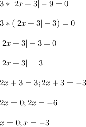 3 * |2x +3| - 9 = 0\\\\ 3 *( |2x +3| - 3) = 0\\\\|2x +3|-3= 0\\\\|2x +3| = 3\\\\2x+3=3; 2x+3=-3\\\\2x=0; 2x= -6\\\\x=0; x=-3