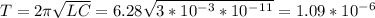 T=2\pi \sqrt{LC}=6.28\sqrt{3*10^-^3*10^-^1^1}=1.09*10^-^6