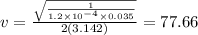 v = \frac{ \sqrt{ \frac{1}{1.2 \times10 {}^{ - 4} \times 0.035 } } }{2(3.142)} = 77.66