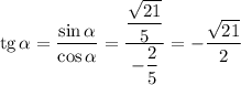 \text{tg} \, \alpha = \dfrac{\sin \alpha }{\cos \alpha } = \dfrac{\dfrac{\sqrt{21}}{5} }{-\dfrac{2}{5} } = -\dfrac{\sqrt{21}}{2}