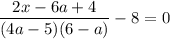 \dfrac{2x - 6a + 4}{(4a - 5)(6 - a)} - 8 = 0