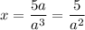 x = \dfrac{5a}{a^{3}} = \dfrac{5}{a^{2}}