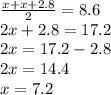 \frac{x +x+2.8}{2} =8.6\\2x+2.8=17.2\\2x=17.2-2.8\\2x=14.4\\x=7.2