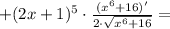 + (2x+1)^5\cdot \frac{(x^6+16)'}{2\cdot\sqrt{x^6+16}} =