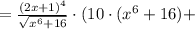 = \frac{(2x+1)^4}{\sqrt{x^6+16}}\cdot ( 10\cdot(x^6+16) +