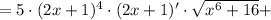 = 5\cdot (2x+1)^4\cdot (2x+1)'\cdot\sqrt{x^6+16} +