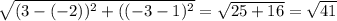 \sqrt{(3-(-2))^2+((-3-1)^2} =\sqrt{25+16} =\sqrt{41}