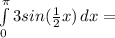 \int\limits^\pi _0 {3sin(\frac{1}{2} x} )\, dx =