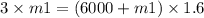 3 \times m1 = (6000 + m1) \times 1.6