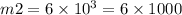 m2 = 6 \times 10 {}^{3} = 6 \times 1000