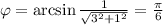 \varphi=\arcsin\frac{1}{\sqrt{3^2+1^2}}=\frac{\pi}{6}