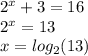 {2}^{x} + 3 = 16 \\ {2}^{x} = 13 \\ x = log_{2}(13)