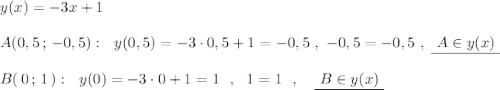 y(x)=-3x+1\\\\A(0,5\, ;\, -0,5):\ \ y(0,5)=-3\cdot 0,5+1=-0,5\ ,\ -0,5=-0,5\ ,\ \underline {\ A\in y(x)\ }\\\\B(\, 0\, ;\, 1\, ):\ \ y(0)=-3\cdot 0+1=1\ \ ,\ \ 1=1\ \ ,\ \ \ \underline {\ B\in y(x)\ }