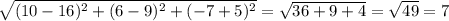 \sqrt{(10-16)^{2}+(6-9)^{2}+(-7+5)^{2}} =\sqrt{36+9+4} =\sqrt{49}=7