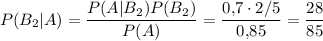 P(B_2|A)=\dfrac{P(A|B_2)P(B_2)}{P(A)}=\dfrac{0{,}7\cdot 2/5}{0{,}85}=\dfrac{28}{85}