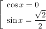 \left[\begin{array}{l} \cos x=0\\ \sin x=\dfrac{\sqrt{2} }{2}\end{array}