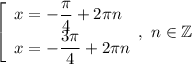 \left[\begin{array}{l} x=-\dfrac{\pi }{4}+2\pi n \\ x=-\dfrac{3\pi }{4}+2\pi n \end{array},\ n\in\mathbb{Z}