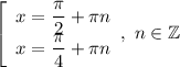 \left[\begin{array}{l} x=\dfrac{\pi}{2}+\pi n \\x=\dfrac{\pi }{4}+\pi n \end{array},\ n\in\mathbb{Z}