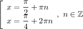 \left[\begin{array}{l} x=\dfrac{\pi}{2}+\pi n \\x=\dfrac{\pi }{4}+2\pi n \end{array},\ n\in\mathbb{Z}