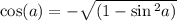 \cos( a) = - \sqrt{(1 - \sin {}^{2}a) }