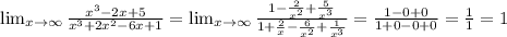 \lim_{x \to \infty} \frac{x^{3}-2x+5 }{x^{3}+2x^{2}-6x+1 } = \lim_{x \to \infty} \frac{1-\frac{2}{x^{2} } +\frac{5}{x^{3} } }{1+\frac{2}{x} -\frac{6}{x^{2} } +\frac{1}{x^{3} } } =\frac{1-0+0}{1+0-0+0} =\frac{1}{1} =1