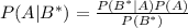 P(A|B^*)=\frac{P(B^*|A)P(A)}{P(B^*)}