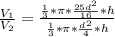\frac{V_{1} }{V_{2} } = \frac{\frac{1}{3}*\pi *\frac{25d^{2}}{16} *h}{\frac{1}{3}*\pi *\frac{d^{2} }{4} *h}
